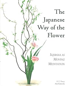 The Japanese Way of the Flower: Ikebana as Moving Meditation by H. E. Davey