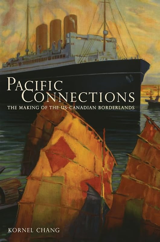 Pacific Connections: The Making of the U.S.-Canadian Borderlands (Volume 34) by Kornel Chang