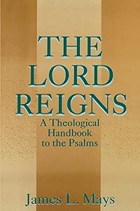 The Lord Reigns - A Theological Handbook to the Psalms