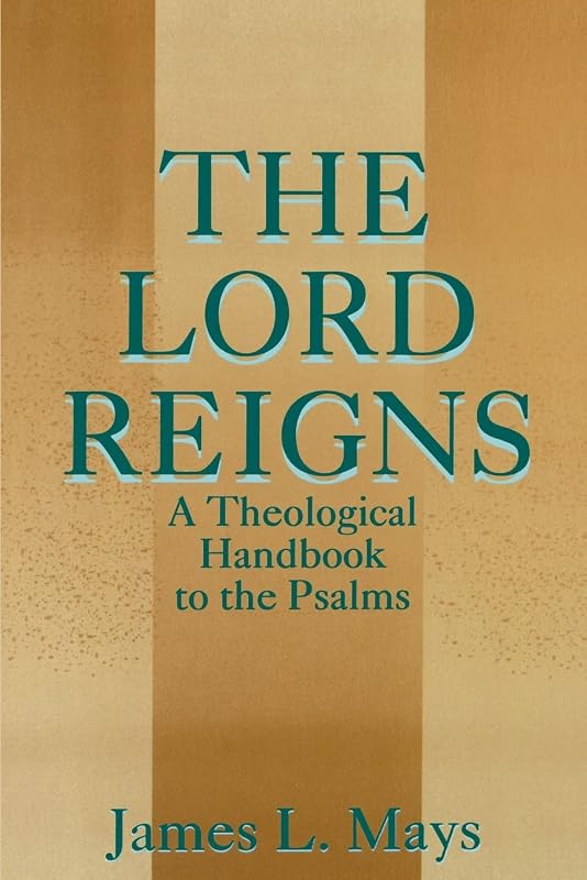 The Lord Reigns - A Theological Handbook to the Psalms by James L. Mays
