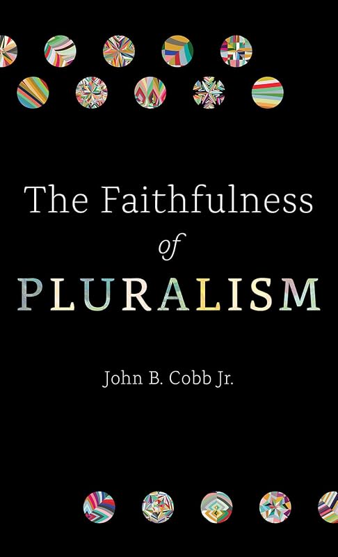 The Faithfulness of Pluralism by John B. Cobb Jr.
