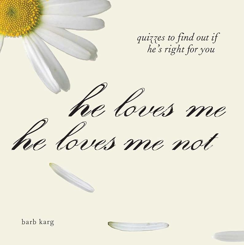 He Loves Me, He Loves Me Not: Quizzes to Find Out If He's Right for You by Barb Karg