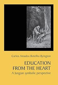Education From The Heart: A Jungian Symbolic Perspective by Carlos Amadeu Botelho Byington