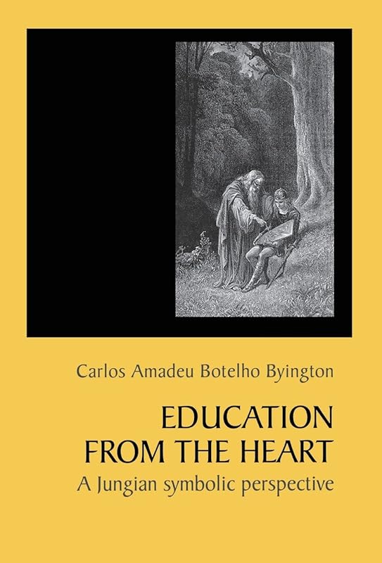 Education From The Heart: A Jungian Symbolic Perspective by Carlos Amadeu Botelho Byington