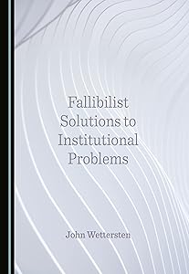 Fallibilist Solutions to Institutional Problems by John Wettersten