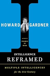 Intelligence Reframed: Multiple Intelligences for the 21st Century by Howard E Gardner