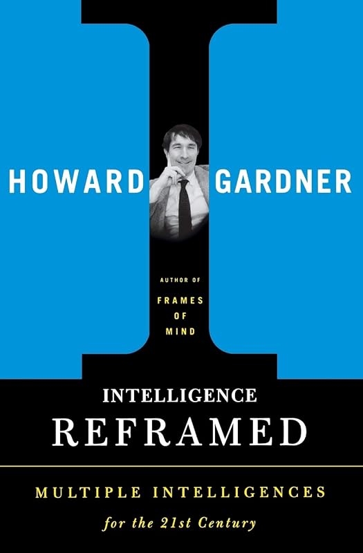 Intelligence Reframed: Multiple Intelligences for the 21st Century by Howard E Gardner