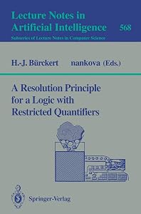 A Resolution Principle for a Logic with Restricted Quantifiers (Lecture Notes in Computer Science, 568) by Hans-Jürgen Bürckert