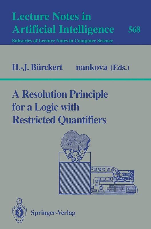 A Resolution Principle for a Logic with Restricted Quantifiers (Lecture Notes in Computer Science, 568) by Hans-Jürgen Bürckert