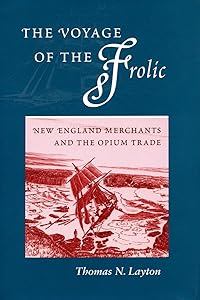The Voyage of the Frolic: New England Merchants and the Opium Trade by Thomas Layton