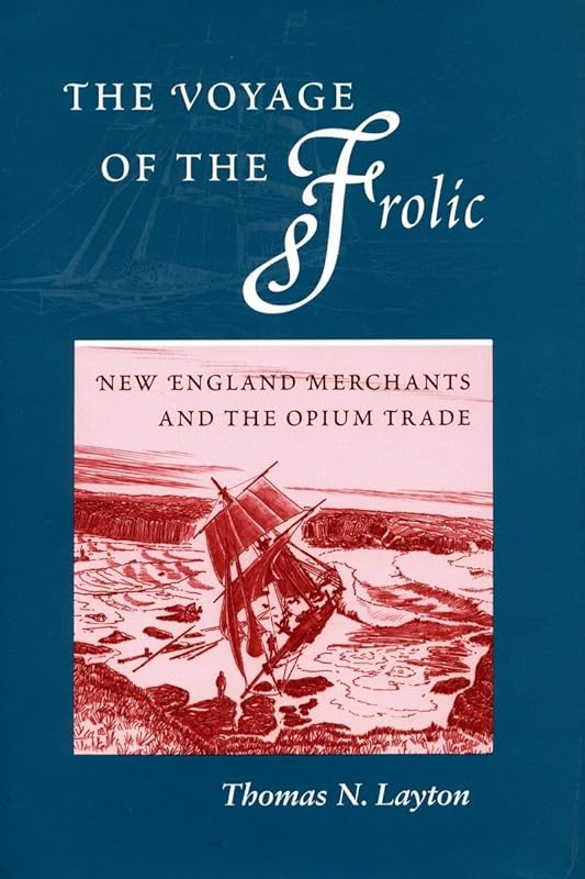 The Voyage of the Frolic: New England Merchants and the Opium Trade by Thomas Layton