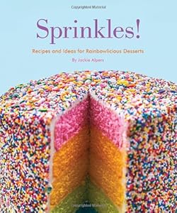 Sprinkles!: Recipes and Ideas for Rainbowlicious Desserts by Jackie Alpers