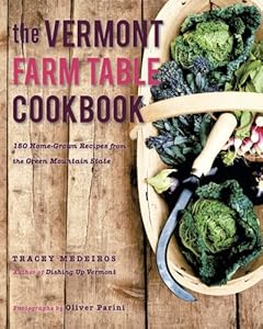The Vermont Farm Table Cookbook: 150 Home Grown Recipes from the Green Mountain State