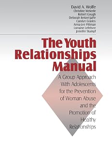 The Youth Relationships Manual: A Group Approach with Adolescents for the Prevention of Woman Abuse and the Promotion of Healthy Relationships by David A. Wolfe