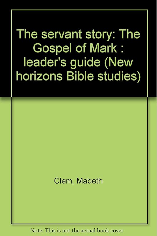 The servant story: The Gospel of Mark : leader's guide (New horizons Bible studies) by Mabeth Clem