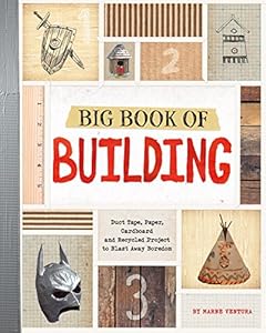 Big book of building : duct tape, paper, cardboard, and recycled projects to blast away boredom
