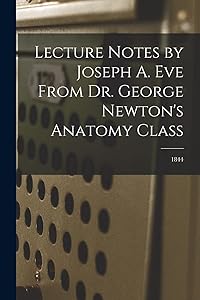 Lecture Notes by Joseph A. Eve From Dr. George Newton's Anatomy Class; 1844