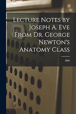 Lecture Notes by Joseph A. Eve From Dr. George Newton's Anatomy Class; 1844