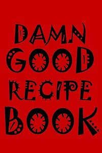 Damn Good Recipe Book: 127 page blank recipe book. Room for 40 recipes. by eMpTi Art Recipe Books