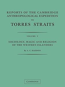 Reports of the Cambridge Anthropological Expedition to Torres Straits: Volume 5, Sociology, Magic and Religion of the Western Islanders by A. C. Haddon
