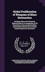 Global Proliferation of Weapons of Mass Destruction: Hearings Before the Permanent Subcommittee on Investigations of the Committee on Governmental ... One Hundred Fourth Congress, First Session