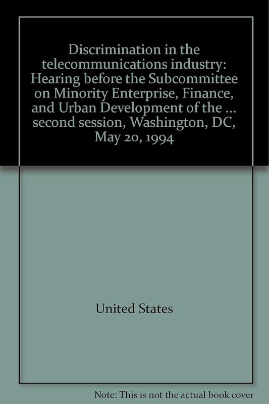 Discrimination in the telecommunications industry: Hearing before the Subcommittee on Minority Enterprise, Finance, and Urban Development of the ... second session, Washington, DC, May 20, 1994 by United States