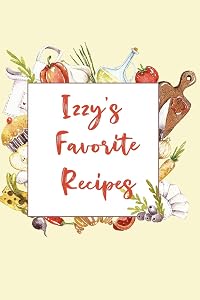 Izzy's Favorite Recipes: Personalized Name Blank Recipe Book to Write In. Matte Soft Cover. Capture Heirloom Family and Loved Recipes by Personalized Journals