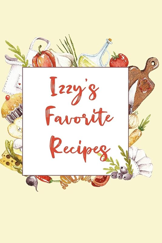Izzy's Favorite Recipes: Personalized Name Blank Recipe Book to Write In. Matte Soft Cover. Capture Heirloom Family and Loved Recipes by Personalized Journals