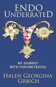 Endo Underrated: My Journey with Endometriosis by Halen Georgina Grbich
