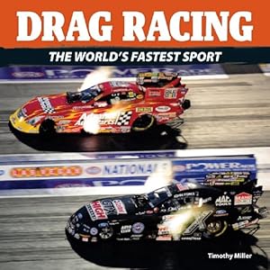Drag Racing: The World's Fastest Sport by Timothy Miller
