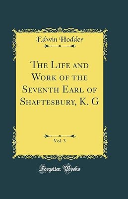 The Life and Work of the Seventh Earl of Shaftesbury, K. G, Vol. 3 (Classic Reprint)