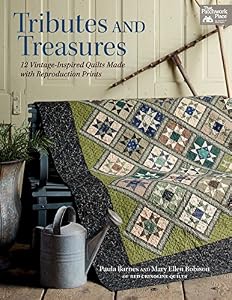 Tributes and Treasures: 12 Vintage-inspired Quilts Made With Reproduction Prints by Paula Barnes                       ,
