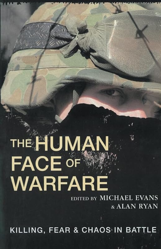 The Human Face of Warfare: Killing, Fear & Chaos in Battle by Michael Evans