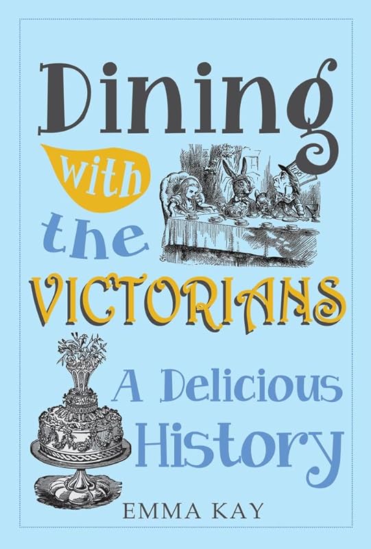 Dining with the Victorians: A Delicious History by Emma Kay