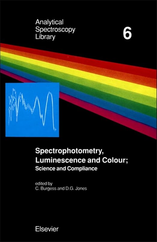 Spectrophotometry, Luminescence and Colour: Science & Compliance : Papers Presented at the Second Joint Meeting of the Uv Spectrometry Group of the Uk ... measu (Analytical Spectroscopy Library) by C. Burgess