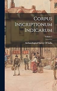 Corpus Inscriptionum Indicarum; Volume 1 by Archaeological Survey Of India