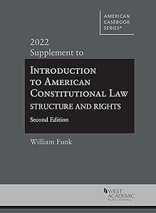 Introduction to American Constitutional Law: Structure and Rights, 2d, 2022 Supplement (American Casebook Series) by William Funk