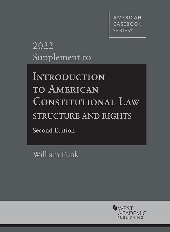 Introduction to American Constitutional Law: Structure and Rights, 2d, 2022 Supplement (American Casebook Series) by William Funk