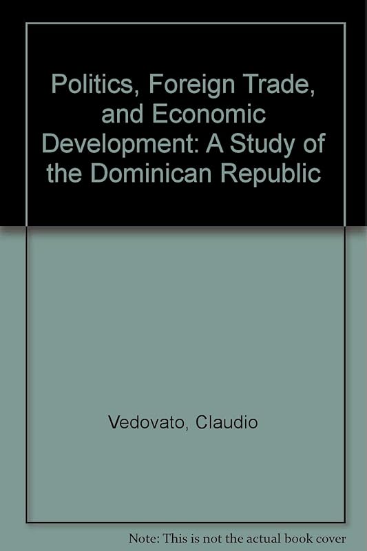Politics, Foreign Trade, and Economic Development: A Study of the Dominican Republic by Claudio Vedovato