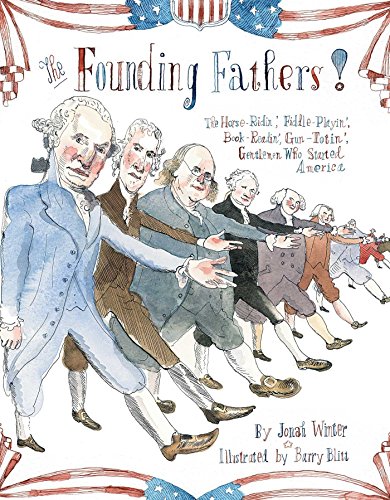 Founding Fathers!: Those Horse-Ridin', Fiddle-Playin', Book-Readin', Gun-Totin' Gentlemen Who Started America by Jonah Winter