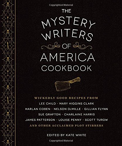 The Mystery Writers of America Cookbook: Wickedly Good Meals and Desserts to Die For by Kate White