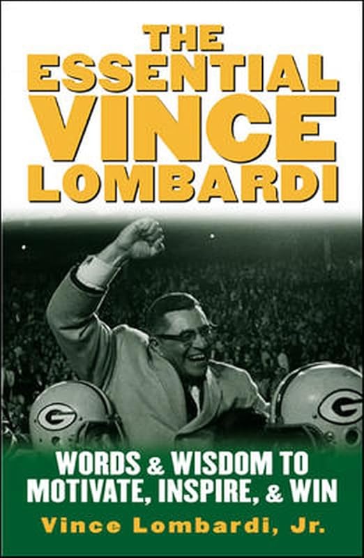 The Essential Vince Lombardi : Words & Wisdom to Motivate, Inspire, and Win by Vince Lombardi