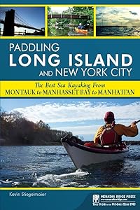 Paddling Long Island and New York City: The Best Sea Kayaking from Montauk to Manhasset Bay to Manhattan by Kevin Stiegelmaier