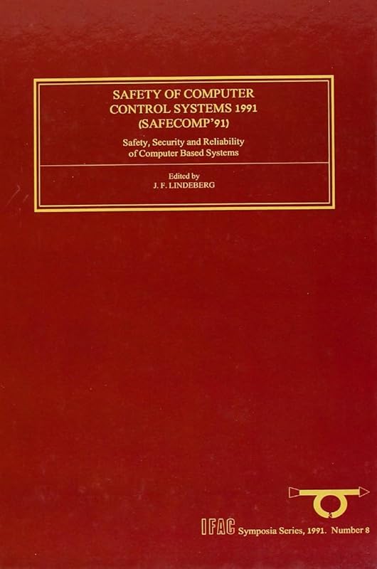Safety of Computer Control Systems 1991: Safety, Security and Reliability of Computer Based Systems (Volume 8) (IFAC Symposia Series, Volume 8) by J.F. Lindeberg