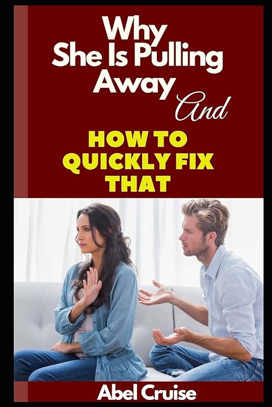 Why She Is Pulling Away and How to Quickly Fix That by Abel Cruise