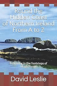 Round the Hidden Coast of Northern Ireland From A to Z: Following in the footsteps of Hugh Forde (David Leslie's A to Z Guides) by David Leslie