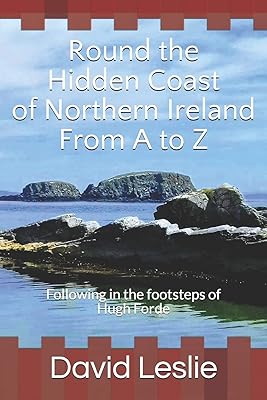 Round the Hidden Coast of Northern Ireland From A to Z: Following in the footsteps of Hugh Forde (David Leslie's A to Z Guides)
