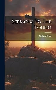 Sermons To The Young by William Bruce (of Bristol.)