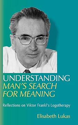 Understanding Man's Search for Meaning: Reflections on Viktor Frankl's Logotherapy (Viktor Frankl's Living Logotherapy)