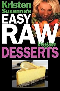 Kristen Suzanne's EASY Raw Vegan Desserts: Delicious & Easy Raw Food Recipes for Cookies, Pies, Cakes, Puddings, Mousses, Cobblers, Candies & Ice Creams by Kristen Suzanne